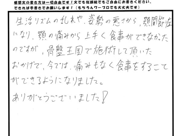 上手く食事ができないくらい痛かったアゴの痛みが、改善しました！